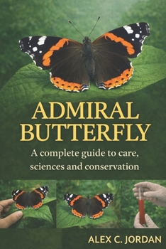 ADMIRAL BUTTERFLY: A complete guide to care, sciences and conservation