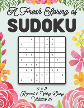 Paperback A Fresh Spring of Sudoku 9 x 9 Round 1: Very Easy Volume 16: Sudoku for Relaxation Spring Time Puzzle Game Book Japanese Logic Nine Numbers Math Cross Book