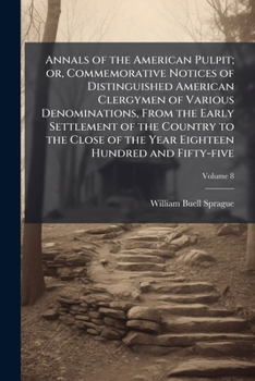 Paperback Annals of the American Pulpit; or, Commemorative Notices of Distinguished American Clergymen of Various Denominations, From the Early Settlement of th Book
