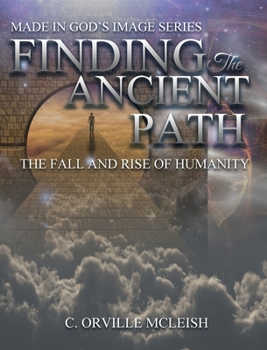 Finding the Ancient Path : The Fall and Rise of Humanity