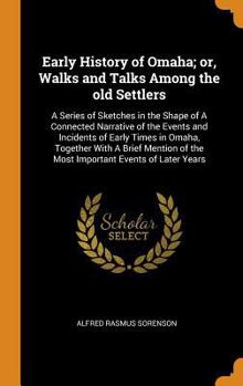 Hardcover Early History of Omaha; Or, Walks and Talks Among the Old Settlers: A Series of Sketches in the Shape of a Connected Narrative of the Events and Incid Book