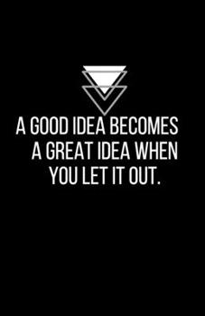 A good Idea becomes a great idea when you let it out. - Blank Lined Notebook - Funny Motivational Quote Journal - 5.5" x 8.5" / 120 pages: Gag Gift ... friends & family, gift for employees / boss