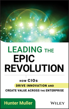 Hardcover Leading the Epic Revolution: How Cios Drive Innovation and Create Value Across the Enterprise Book