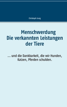 Paperback Die verkannten Leistungen der Tiere: Menschwerdung und die Dankbarkeit, die wir Hunden, Katzen, Pferden schulden. [German] Book