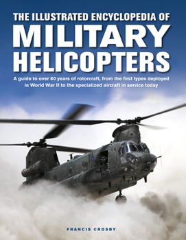 Hardcover The Illustrated Encyclopedia of Military Helicopters: A Guide to Over 80 Years of Rotorcraft, from the First Types Deployed in World War II to the Spe Book