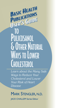 Hardcover User's Guide to Policosanol & Other Natural Ways to Lower Cholesterol: Learn about the Many Safe Ways to Reduce Your Cholesterol and Lower Your Risk o Book