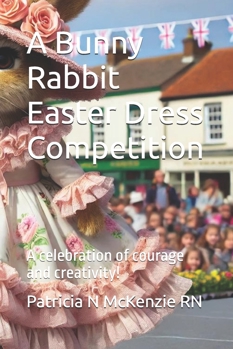 Paperback A Bunny Rabbit Easter Dress Competition: A celebration of courage and creativity! Book