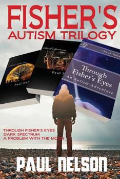 Paperback Fisher's Autism Trilogy: Through Fisher's Eyes, Dark Spectrum, A Problem With the Moon Book