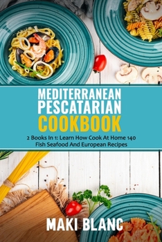 Paperback Mediterranean Pescatarian Cookbook: 2 Books In 1: Learn How Cook At Home 140 Fish Seafood And European Recipes Book