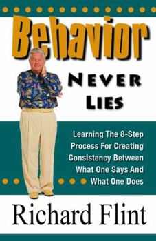 Paperback Behavior Never Lies: Learning the 8-Step Process for Creating Consistency Between What One Says and What One Does Book