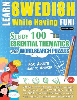 Paperback Learn Swedish While Having Fun! - For Adults: EASY TO ADVANCED - STUDY 100 ESSENTIAL THEMATICS WITH WORD SEARCH PUZZLES - VOL.1 - Uncover How to Impro Book