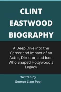 Paperback Clint Eastwood Biography: A Deep Dive into the Career and Impact of an Actor, Director, and Icon Who Shaped Hollywood's Legacy Book