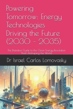Paperback Powering Tomorrow: Energy Technologies Driving the Future (2030 - 2035): The Definitive Guide to the Clean Energy Revolution That's Reshaping the Worl Book