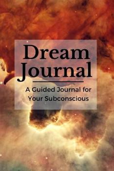 Dream Journal: A Guided Dream Journal Notebook for Your Subconscious with Journaling Prompts: Great for Men and Women Who Want to Record and Interpret Their Dreams; Celestial Space Design 3