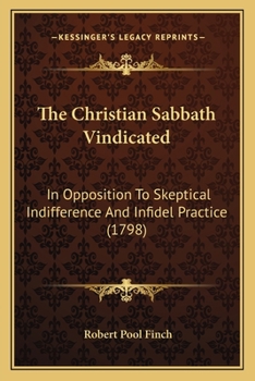 Paperback The Christian Sabbath Vindicated: In Opposition To Skeptical Indifference And Infidel Practice (1798) Book
