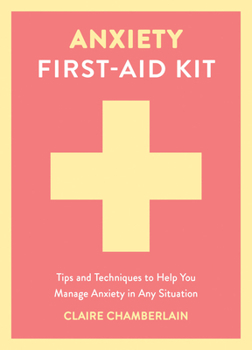 Hardcover Anxiety First-Aid Kit: Tips and Techniques to Help You Manage Anxiety in Any Situation Book