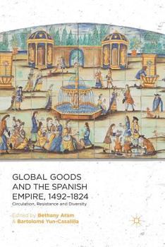 Paperback Global Goods and the Spanish Empire, 1492-1824: Circulation, Resistance and Diversity Book