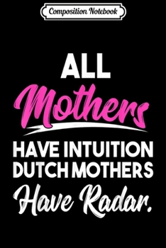 Composition Notebook: All Mothers Have Intuition Dutch Mothers Have Radar Funny  Journal/Notebook Blank Lined Ruled 6x9 100 Pages