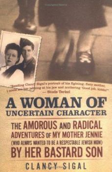 Hardcover A Woman of Uncertain Character: The Amorous and Radical Adventures of My Mother Jennie (Who Always Wanted to Be a Respectable Jewish Mom) by Her Basta Book