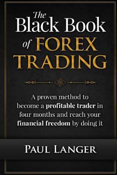 Paperback The Black Book of Forex Trading: A Proven Method to Become a Profitable Trader in Four Months and Reach Your Financial Freedom by Doing it Book