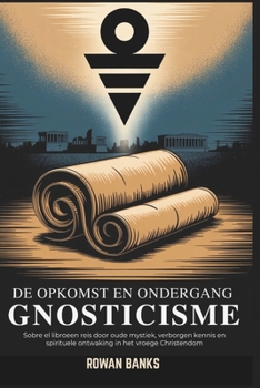 Paperback De Opkomst En Ondergang Gnosticisme: Sobre el libroeen reis door oude mystiek, verborgen kennis en spirituele ontwaking in het vroege Christendom [Dutch] Book