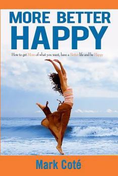 Paperback More Better Happy: How to Get More of What You Want, Have a Better LIfe, and Be Happy Book