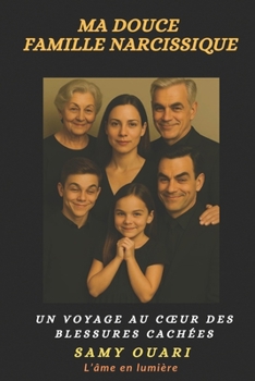 Ma douce Famille narcissique: Un voyage au cœur des blessures cachées (L’Âme en lumière)