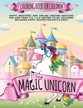 Paperback The Magic Unicorn Coloring book for Children: Happy, beautiful and smiling Unicorn Sketches for Kids from 3-8 / 6-8 waiting to be coloured including h Book