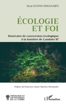 Ecologie et foi: Itinéraire de conversion écologique à la lumière de Laudato Si’ (Théologie Et Vie Politique de la Terre) (French Edition)