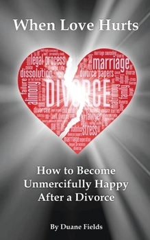 Paperback When Love Hurts: How to Become Unmercifully Happy After a Divorce Book