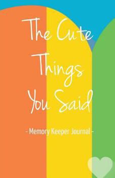 Paperback The Cute Things You Said Memory Keeper Journal: Memories Keepsake Diary Notebook for Parents Moms Dads Grandparents New Baby Shower Gifts Book