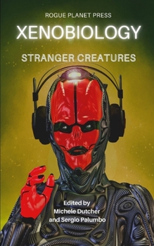 Paperback Xenobiology: Stranger Creatures: An Anthology of international Sci-Fi, Steampunk and Urban Fantasy short stories Book