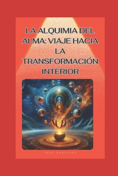 "La Alquimia del Alma: Viaje hacia la Transformación Interior" (Spanish Edition)
