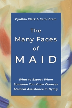 Paperback The Many Faces of MAID: What to Expect When Someone You Know Chooses Medical Assistance in Dying Book