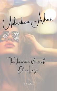 Paperback Unbroken Ashes:: The Intimate Verses of Elara Leign Book