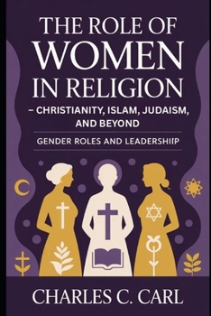 THE ROLE OF WOMEN IN RELIGION: CHRISTIANITY, ISLAM, JUDAISM, AND BEYOND (Gender roles and leadership)