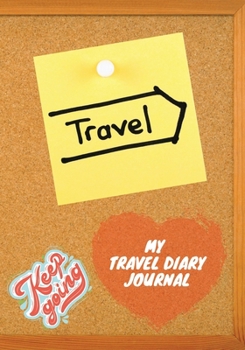 Paperback My Travel Diary Journal: Keep Going, Keep Travel A Travel Journal for Kids and Adults Travel Checklist Journal Travel Planner Journal Travel Di Book