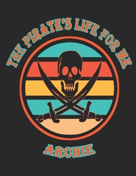 Paperback The Pirate's Life For Me Archie: 8.5x11. 110 page. College Rule. Funny Pirate Vintage Skull Crossbone Sword journal composition book (Notebook School Book