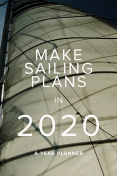 Make Sailing Plans In 2020 - A Year Planner: Personal Daily Agenda