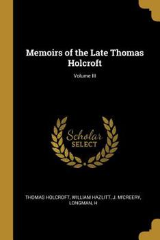 Paperback Memoirs of the Late Thomas Holcroft; Volume III Book
