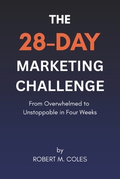 Paperback The 28-Day Marketing Challenge: From Overwhelmed to Unstoppable in Four Weeks Book