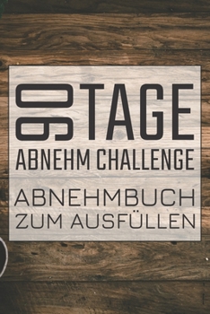 90 Tage Abnehm Challenge Abnehmbuch zum Ausfüllen: 90 Tage Challenge Tagebuch mit Ernährungstagebuch und Sporttagebuch zum Abnehmen (German Edition)