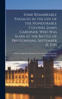 Hardcover Some Remarkable Passages in the Life of the Honourable Colonel James Gardiner, Who Was Slain at the Battle of Prestonpans, September 21, 1745: With an Book