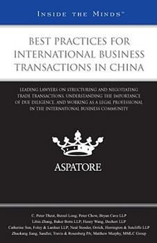 Best Practices for International Business Transactions in China: Leading Lawyers on Structuring and Negotiating Trade Transactions, Understanding the Importance of Due Diligence, and Working as a Lega