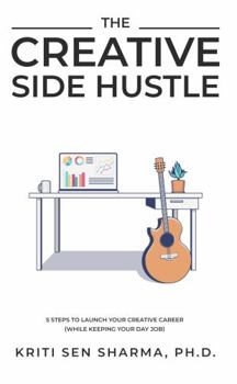 The Creative Side Hustle: Five steps to launch your creative career (while keeping your day job)