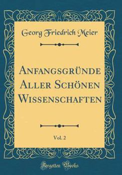 Hardcover Anfangsgr?nde Aller Sch?nen Wissenschaften, Vol. 2 (Classic Reprint) [German] Book