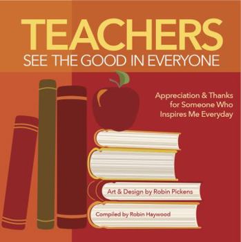 Hardcover Teachers See the Good in Everyone: Appreciation & Thanks for Someone Who Inspires Me Everyday Book