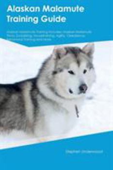 Paperback Alaskan Malamute Training Guide Alaskan Malamute Training Includes: Alaskan Malamute Tricks, Socializing, Housetraining, Agility, Obedience, Behaviora Book