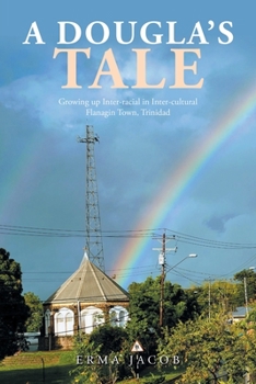 Paperback A Dougla's Tale: Growing up Inter-Racial in Inter-Cultural Flanagin Town, Trinidad Book