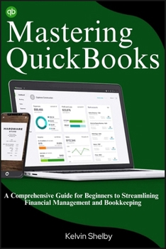 Paperback Mastering QuickBooks: A Comprehensive Guide for Beginners to Streamlining Financial Management and Bookkeeping Book